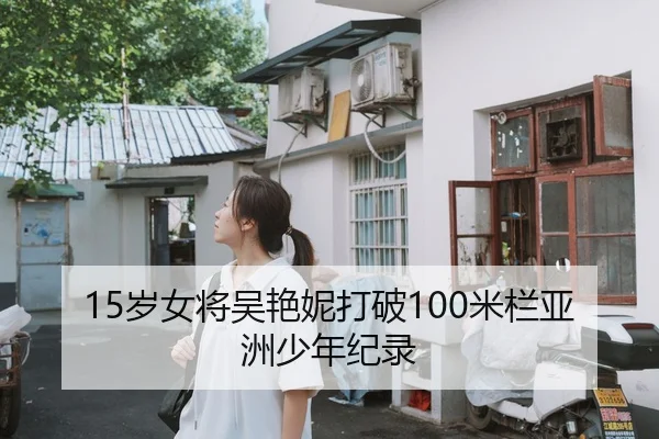 15岁女将吴艳妮打破100米栏亚洲少年纪录